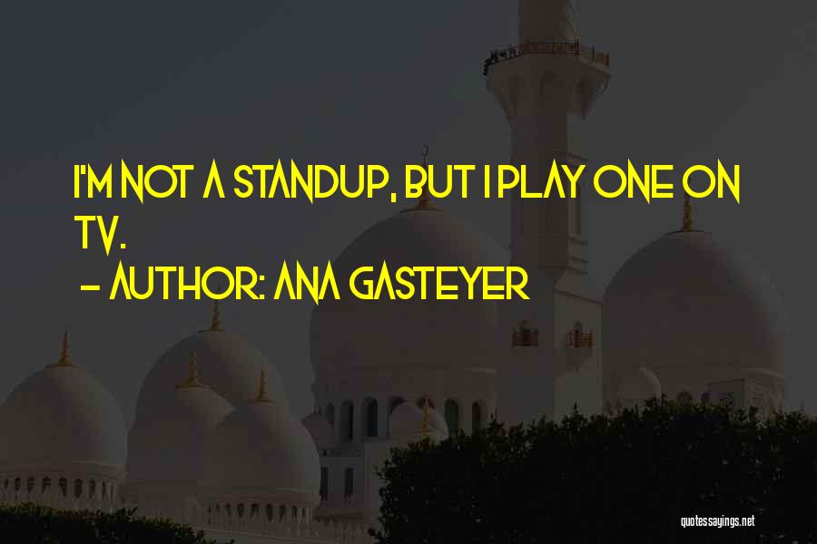 Ana Gasteyer Quotes: I'm Not A Standup, But I Play One On Tv.