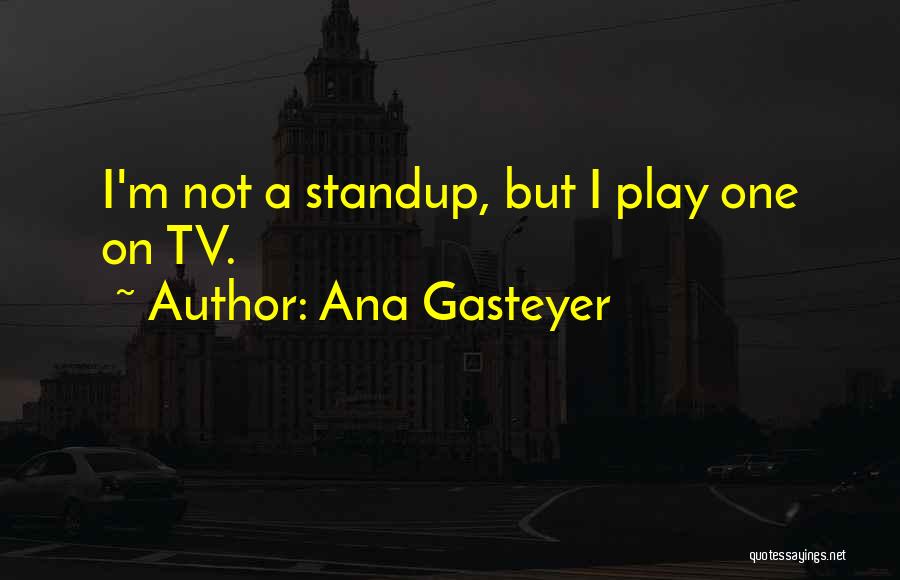 Ana Gasteyer Quotes: I'm Not A Standup, But I Play One On Tv.