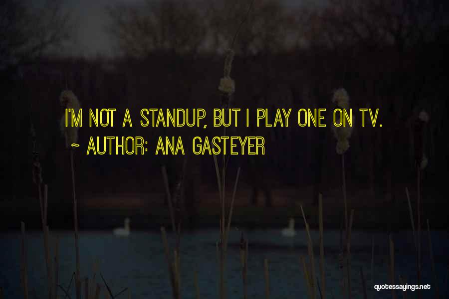 Ana Gasteyer Quotes: I'm Not A Standup, But I Play One On Tv.