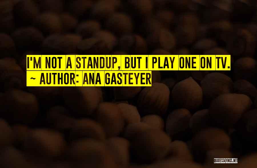 Ana Gasteyer Quotes: I'm Not A Standup, But I Play One On Tv.