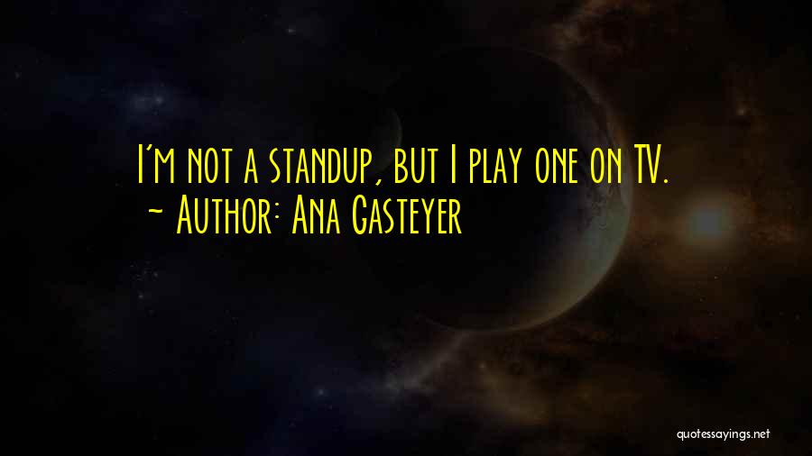 Ana Gasteyer Quotes: I'm Not A Standup, But I Play One On Tv.