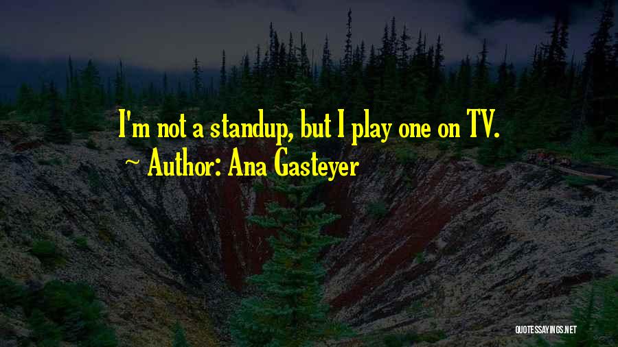 Ana Gasteyer Quotes: I'm Not A Standup, But I Play One On Tv.