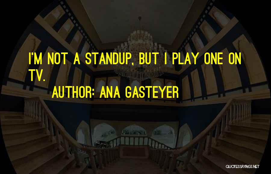 Ana Gasteyer Quotes: I'm Not A Standup, But I Play One On Tv.