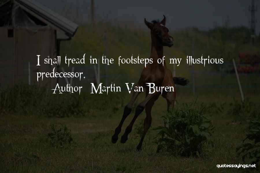 Martin Van Buren Quotes: I Shall Tread In The Footsteps Of My Illustrious Predecessor.