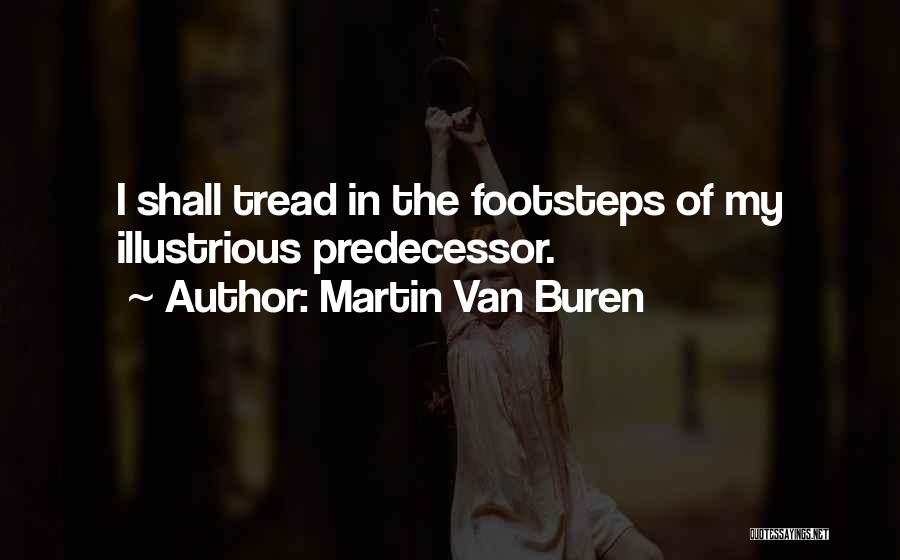 Martin Van Buren Quotes: I Shall Tread In The Footsteps Of My Illustrious Predecessor.