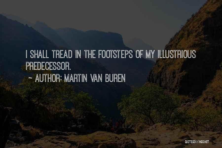 Martin Van Buren Quotes: I Shall Tread In The Footsteps Of My Illustrious Predecessor.