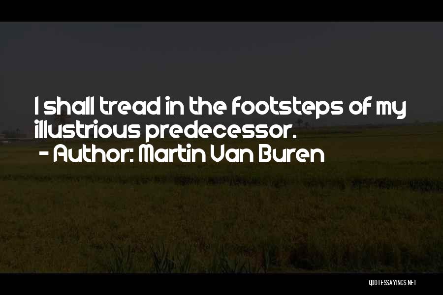 Martin Van Buren Quotes: I Shall Tread In The Footsteps Of My Illustrious Predecessor.