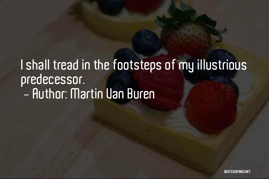 Martin Van Buren Quotes: I Shall Tread In The Footsteps Of My Illustrious Predecessor.