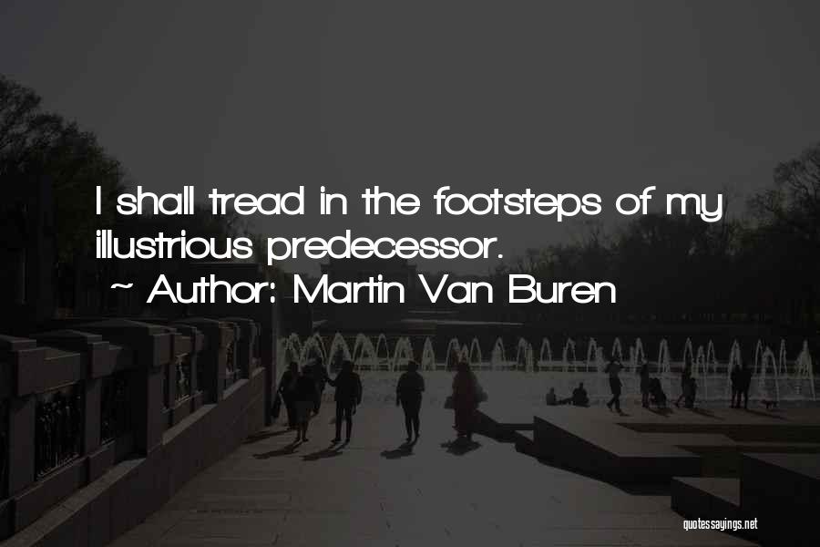 Martin Van Buren Quotes: I Shall Tread In The Footsteps Of My Illustrious Predecessor.