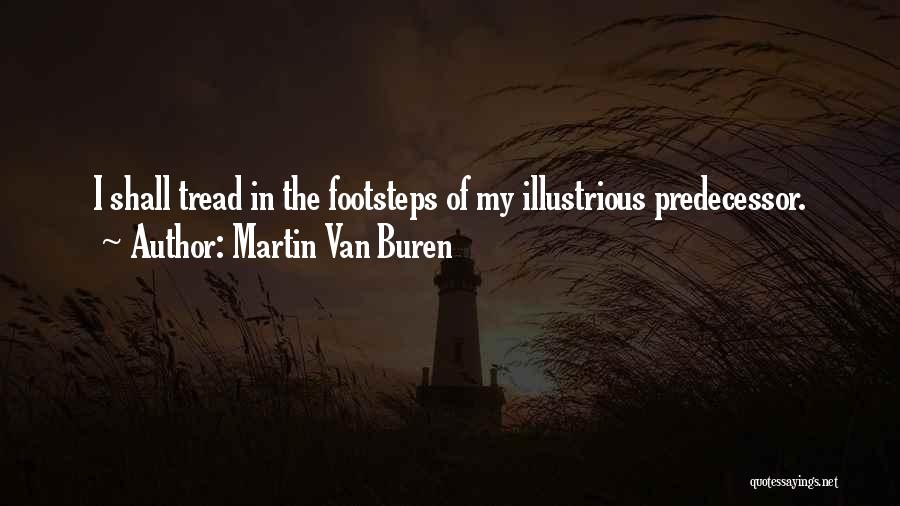 Martin Van Buren Quotes: I Shall Tread In The Footsteps Of My Illustrious Predecessor.