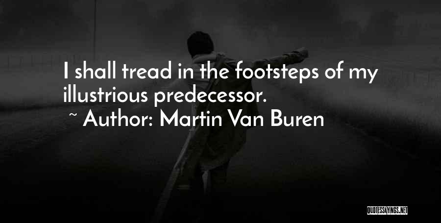 Martin Van Buren Quotes: I Shall Tread In The Footsteps Of My Illustrious Predecessor.