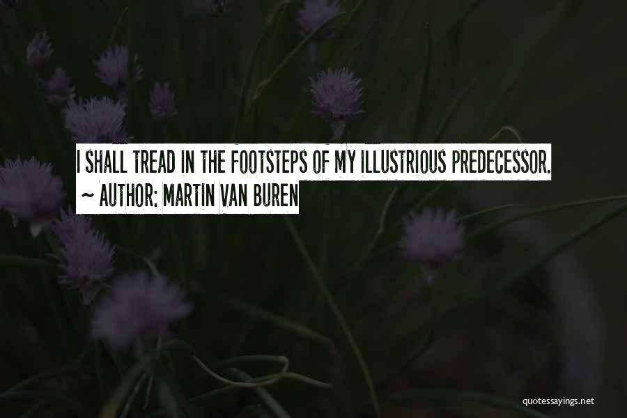 Martin Van Buren Quotes: I Shall Tread In The Footsteps Of My Illustrious Predecessor.