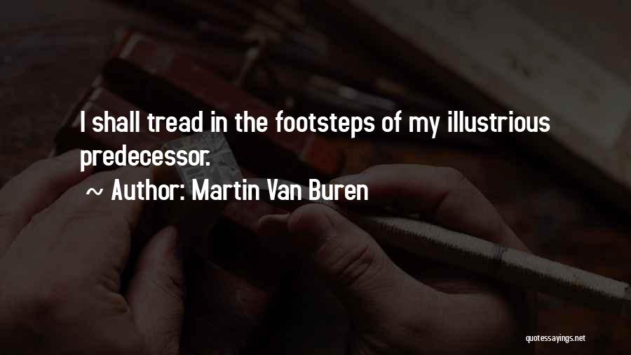 Martin Van Buren Quotes: I Shall Tread In The Footsteps Of My Illustrious Predecessor.