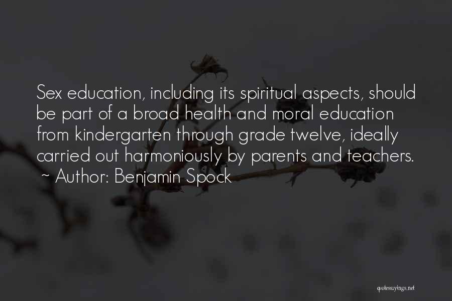 Benjamin Spock Quotes: Sex Education, Including Its Spiritual Aspects, Should Be Part Of A Broad Health And Moral Education From Kindergarten Through Grade