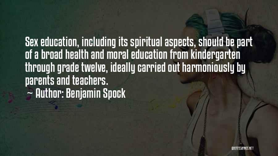 Benjamin Spock Quotes: Sex Education, Including Its Spiritual Aspects, Should Be Part Of A Broad Health And Moral Education From Kindergarten Through Grade