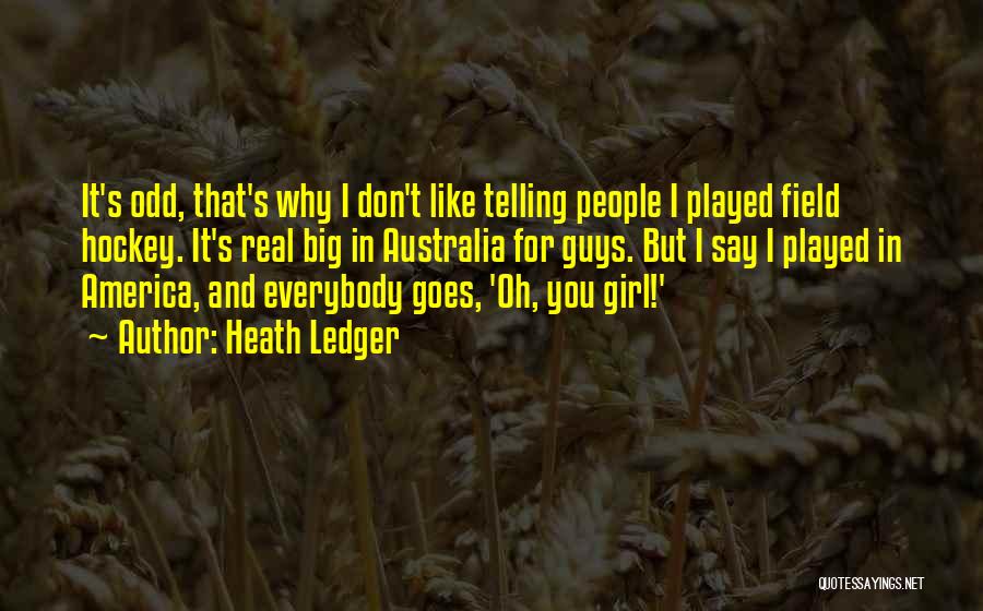 Heath Ledger Quotes: It's Odd, That's Why I Don't Like Telling People I Played Field Hockey. It's Real Big In Australia For Guys.