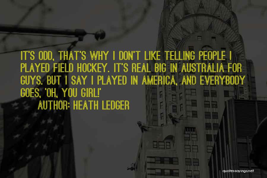 Heath Ledger Quotes: It's Odd, That's Why I Don't Like Telling People I Played Field Hockey. It's Real Big In Australia For Guys.