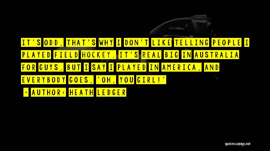 Heath Ledger Quotes: It's Odd, That's Why I Don't Like Telling People I Played Field Hockey. It's Real Big In Australia For Guys.