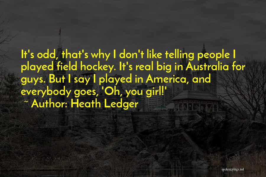 Heath Ledger Quotes: It's Odd, That's Why I Don't Like Telling People I Played Field Hockey. It's Real Big In Australia For Guys.