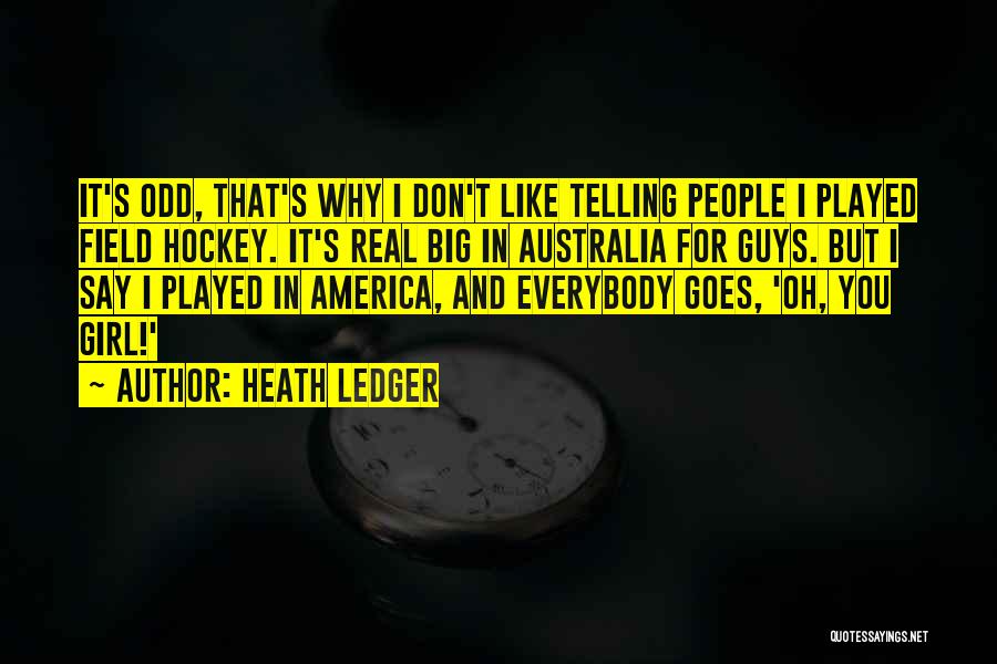 Heath Ledger Quotes: It's Odd, That's Why I Don't Like Telling People I Played Field Hockey. It's Real Big In Australia For Guys.