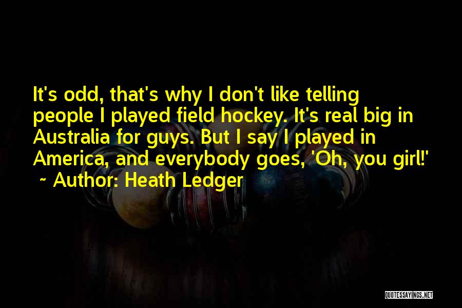 Heath Ledger Quotes: It's Odd, That's Why I Don't Like Telling People I Played Field Hockey. It's Real Big In Australia For Guys.