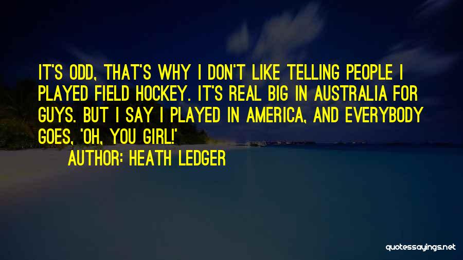 Heath Ledger Quotes: It's Odd, That's Why I Don't Like Telling People I Played Field Hockey. It's Real Big In Australia For Guys.