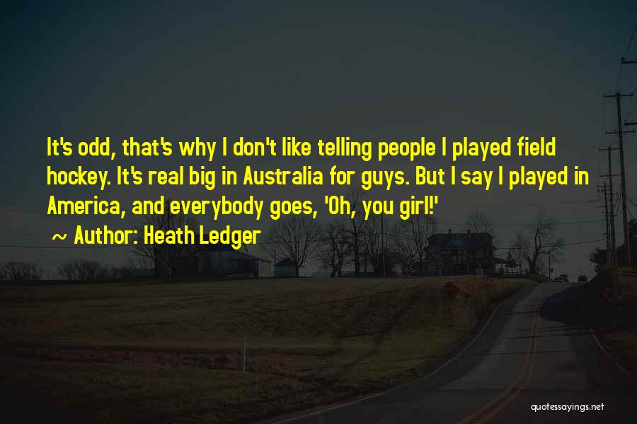 Heath Ledger Quotes: It's Odd, That's Why I Don't Like Telling People I Played Field Hockey. It's Real Big In Australia For Guys.