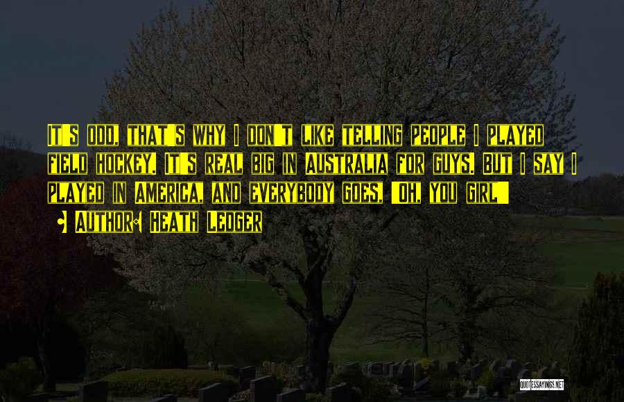 Heath Ledger Quotes: It's Odd, That's Why I Don't Like Telling People I Played Field Hockey. It's Real Big In Australia For Guys.