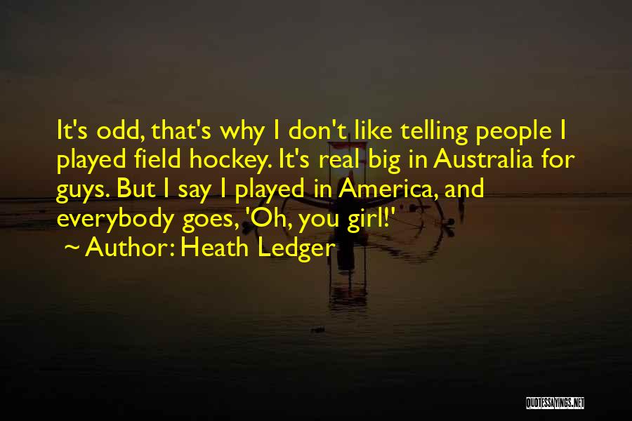 Heath Ledger Quotes: It's Odd, That's Why I Don't Like Telling People I Played Field Hockey. It's Real Big In Australia For Guys.