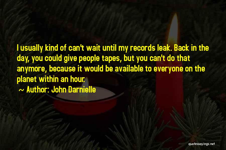 John Darnielle Quotes: I Usually Kind Of Can't Wait Until My Records Leak. Back In The Day, You Could Give People Tapes, But