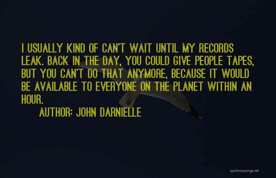 John Darnielle Quotes: I Usually Kind Of Can't Wait Until My Records Leak. Back In The Day, You Could Give People Tapes, But