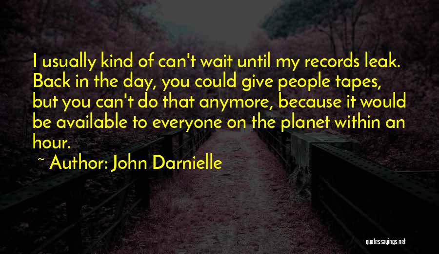 John Darnielle Quotes: I Usually Kind Of Can't Wait Until My Records Leak. Back In The Day, You Could Give People Tapes, But