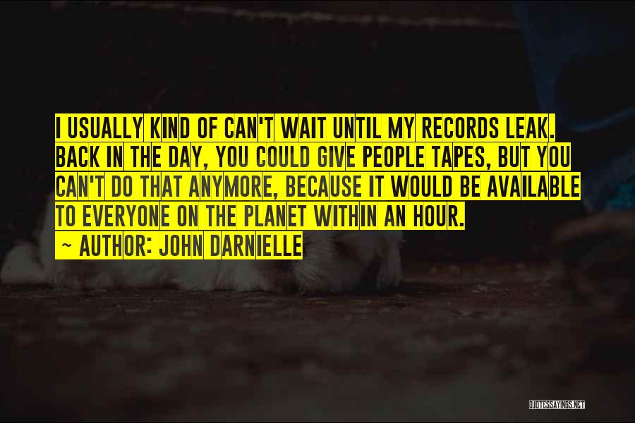 John Darnielle Quotes: I Usually Kind Of Can't Wait Until My Records Leak. Back In The Day, You Could Give People Tapes, But