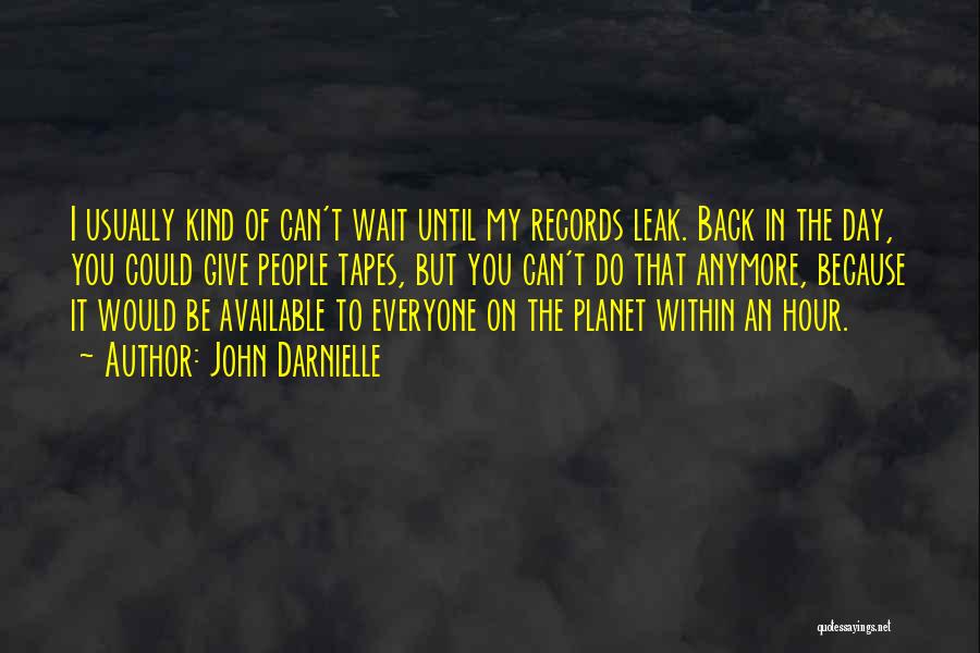 John Darnielle Quotes: I Usually Kind Of Can't Wait Until My Records Leak. Back In The Day, You Could Give People Tapes, But
