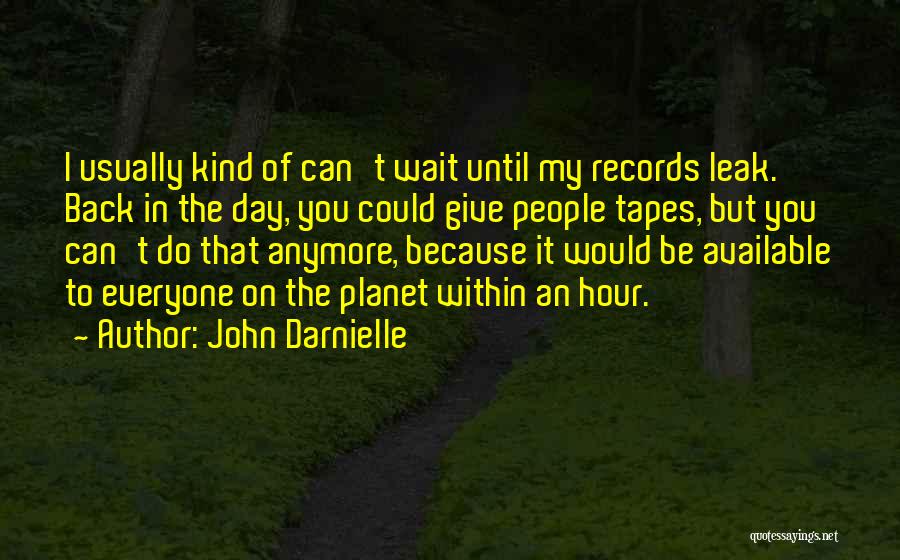 John Darnielle Quotes: I Usually Kind Of Can't Wait Until My Records Leak. Back In The Day, You Could Give People Tapes, But