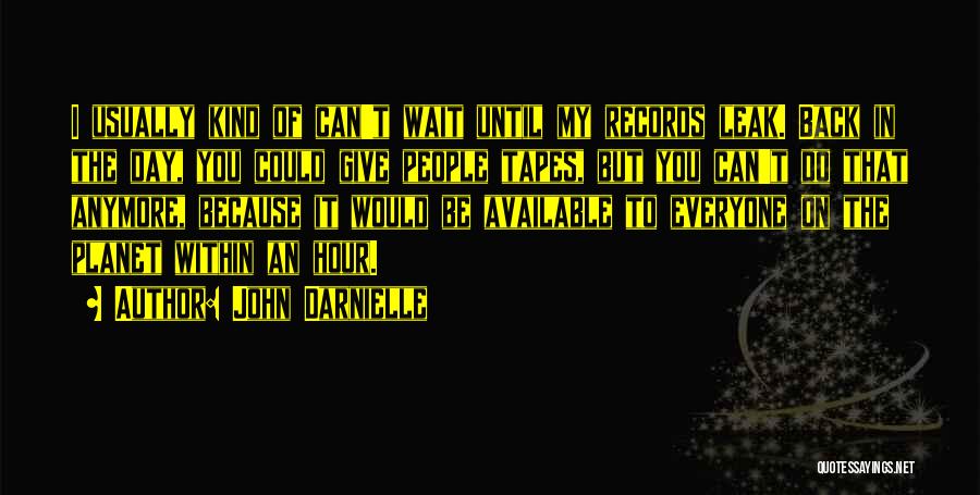 John Darnielle Quotes: I Usually Kind Of Can't Wait Until My Records Leak. Back In The Day, You Could Give People Tapes, But