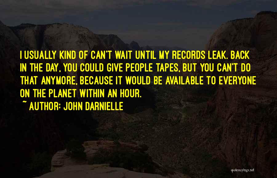 John Darnielle Quotes: I Usually Kind Of Can't Wait Until My Records Leak. Back In The Day, You Could Give People Tapes, But