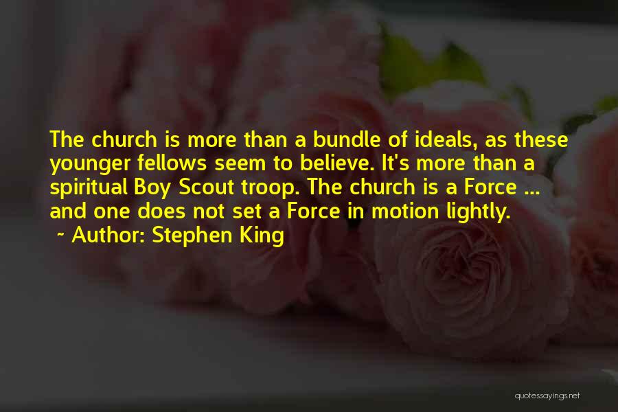 Stephen King Quotes: The Church Is More Than A Bundle Of Ideals, As These Younger Fellows Seem To Believe. It's More Than A
