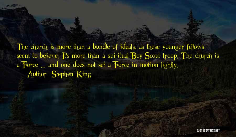 Stephen King Quotes: The Church Is More Than A Bundle Of Ideals, As These Younger Fellows Seem To Believe. It's More Than A