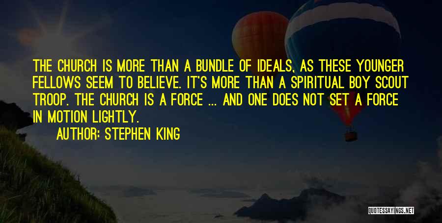 Stephen King Quotes: The Church Is More Than A Bundle Of Ideals, As These Younger Fellows Seem To Believe. It's More Than A