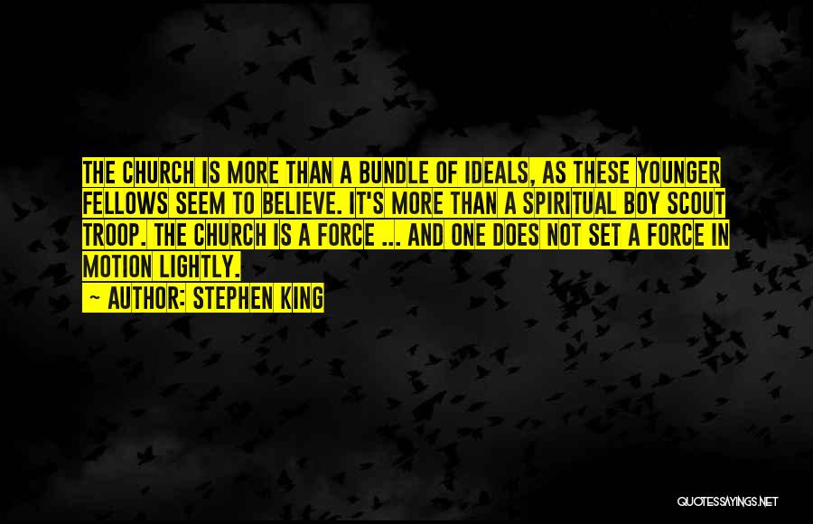 Stephen King Quotes: The Church Is More Than A Bundle Of Ideals, As These Younger Fellows Seem To Believe. It's More Than A