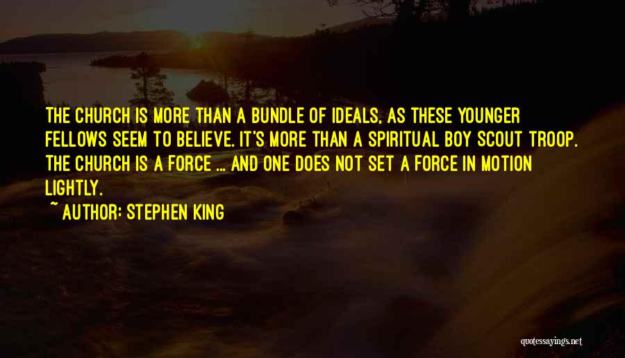 Stephen King Quotes: The Church Is More Than A Bundle Of Ideals, As These Younger Fellows Seem To Believe. It's More Than A