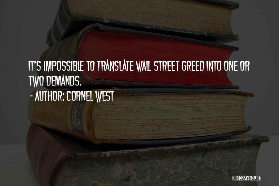 Cornel West Quotes: It's Impossible To Translate Wall Street Greed Into One Or Two Demands.