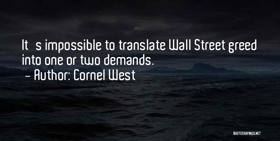 Cornel West Quotes: It's Impossible To Translate Wall Street Greed Into One Or Two Demands.
