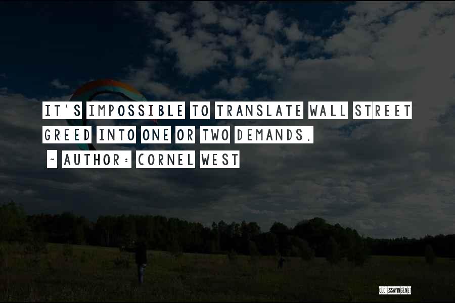 Cornel West Quotes: It's Impossible To Translate Wall Street Greed Into One Or Two Demands.