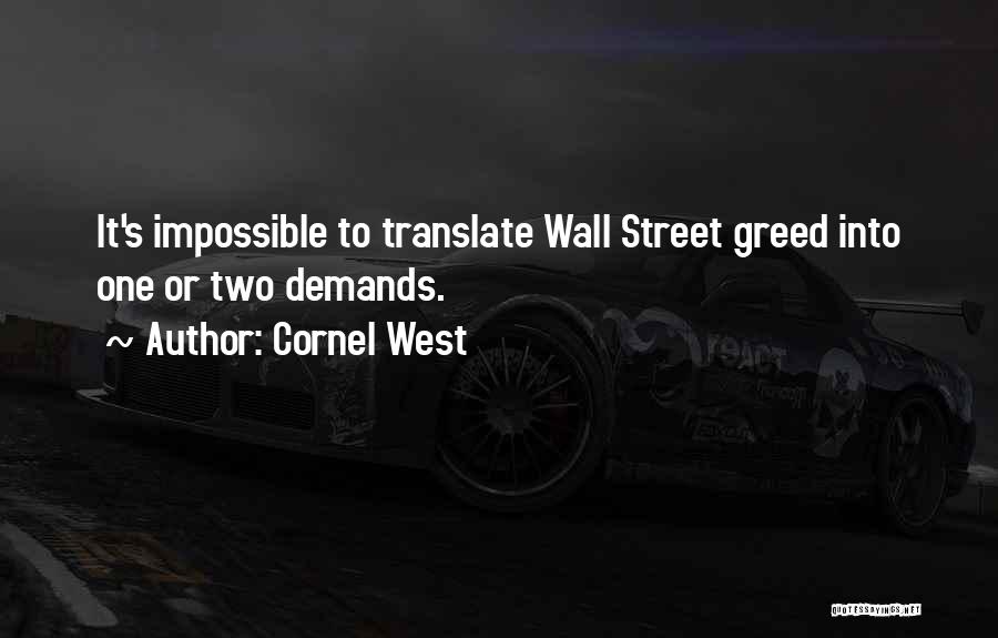 Cornel West Quotes: It's Impossible To Translate Wall Street Greed Into One Or Two Demands.