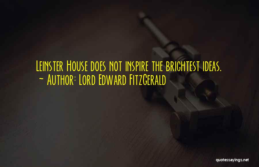 Lord Edward FitzGerald Quotes: Leinster House Does Not Inspire The Brightest Ideas.