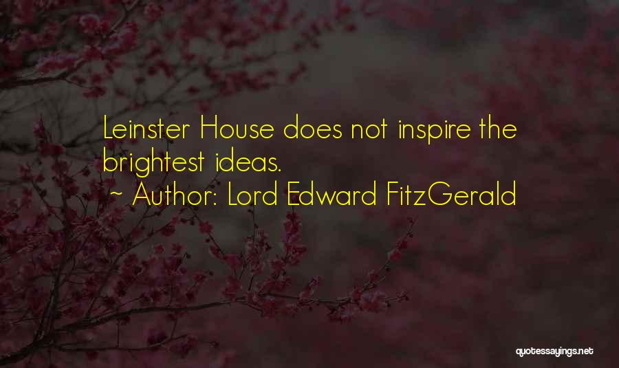 Lord Edward FitzGerald Quotes: Leinster House Does Not Inspire The Brightest Ideas.