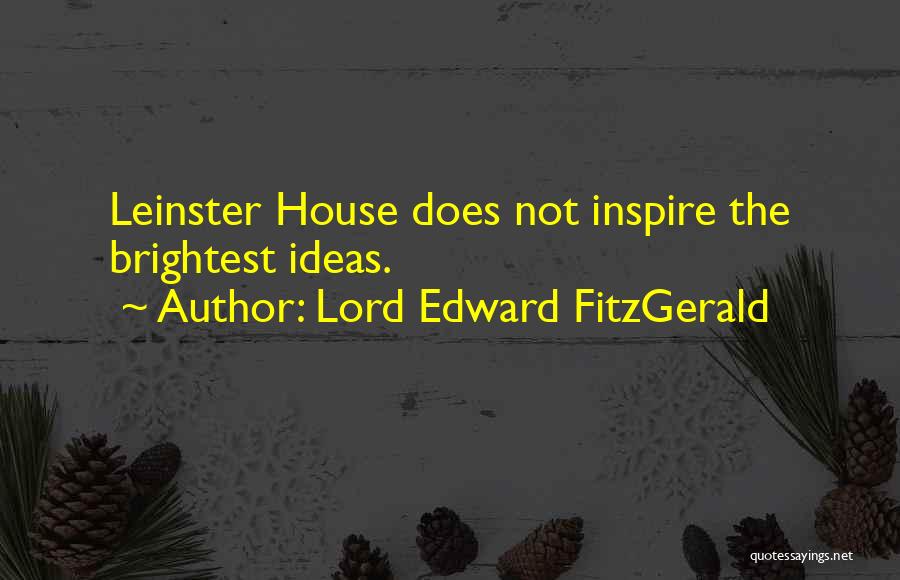 Lord Edward FitzGerald Quotes: Leinster House Does Not Inspire The Brightest Ideas.