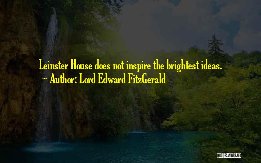 Lord Edward FitzGerald Quotes: Leinster House Does Not Inspire The Brightest Ideas.